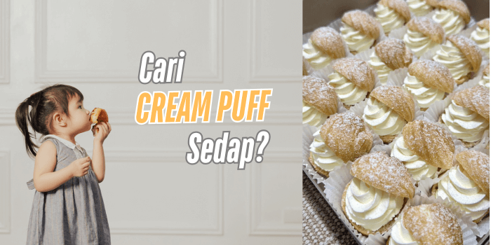 Bagaimana Nak Cari Creampuff yang Sedap dan Berbaloi? Ini 5 Tips Terbaik Untuk Anda